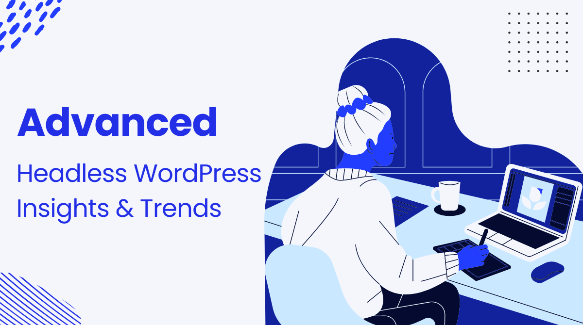 Advanced Headless WordPress Insights & Trends