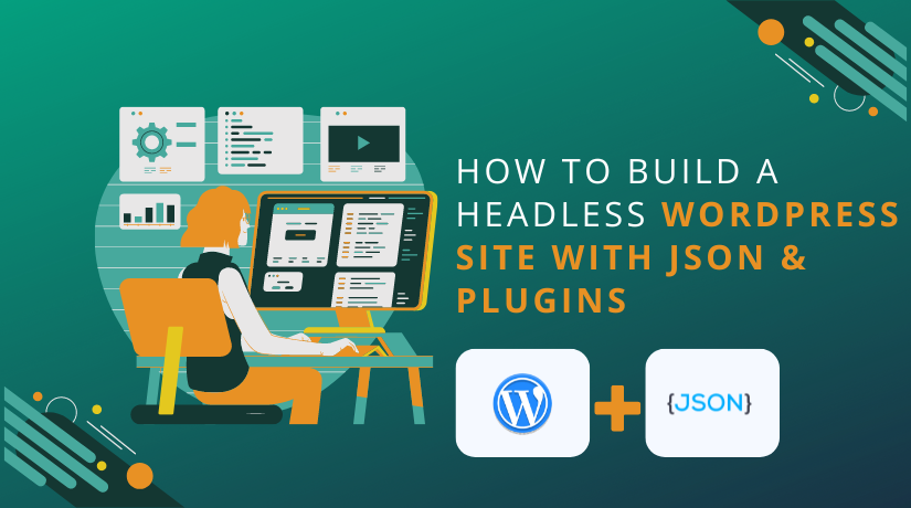 How to Build a Headless WordPress Site with JSON & Plugins