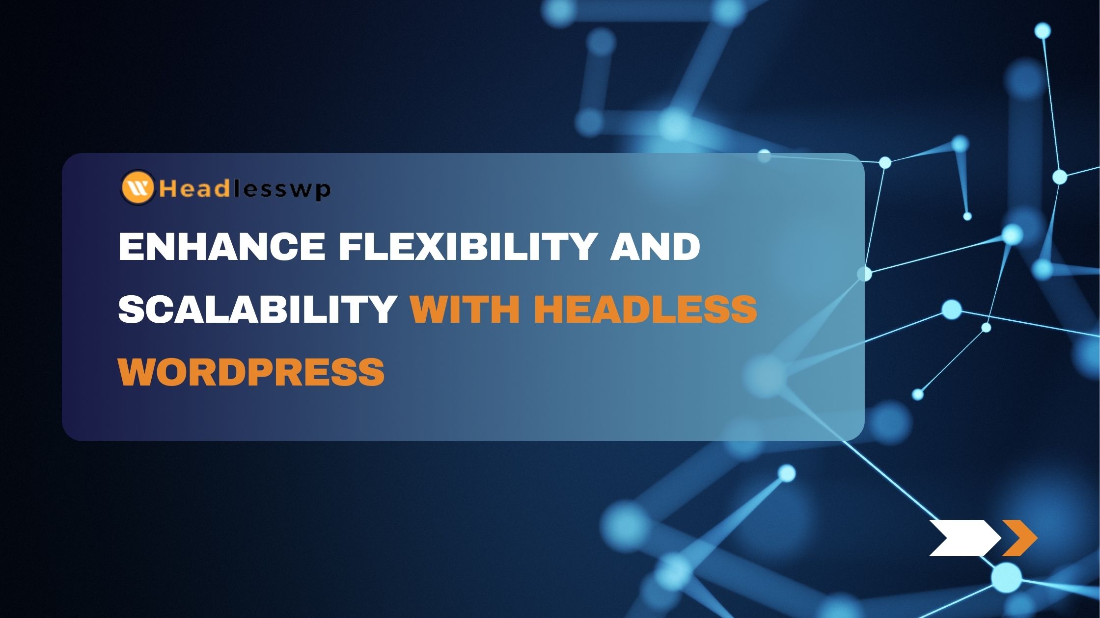 Enhance Flexibility & Scalability Headless WordPress